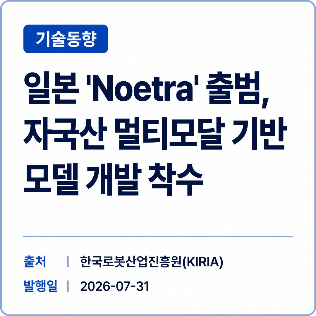 [KIRIA] '일본 'Noetra' 출범, 자국산 멀티모달 기반 모델 개발 착수' 썸네일