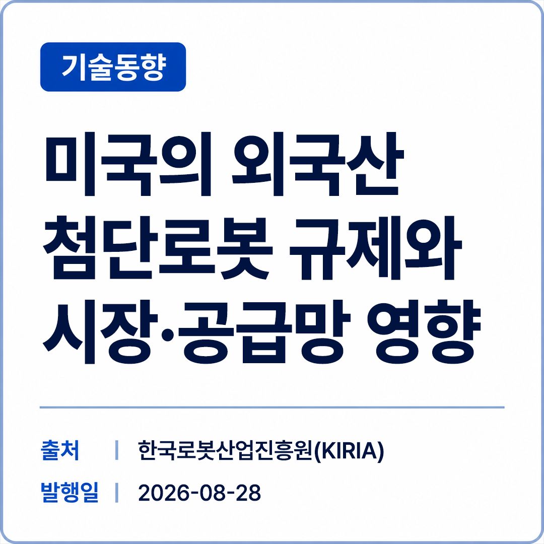 [KIRIA] 	[로봇산업 정책동향 Brief 2026-05] '미국 FCC의 외국산 첨단로봇 규제와 시장·공급망 영향' 썸네일